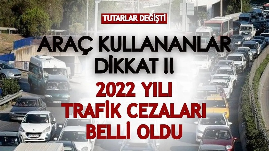 Araç kullananlar dikkat! 2022 yılında verilecek trafik cezalarının yeni tutarları belli oldu