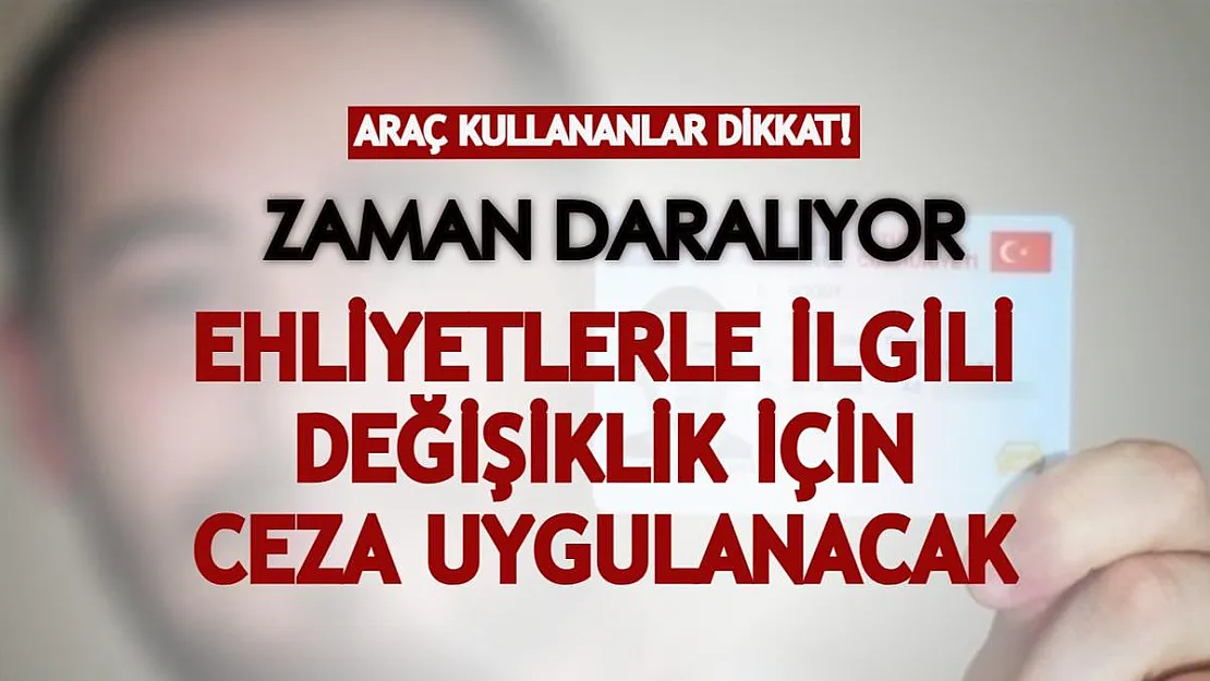 Araç kullananlar dikkat: Zaman daralıyor! Ehliyetlerle ilgili değişiklik için ceza uygulanabilir!