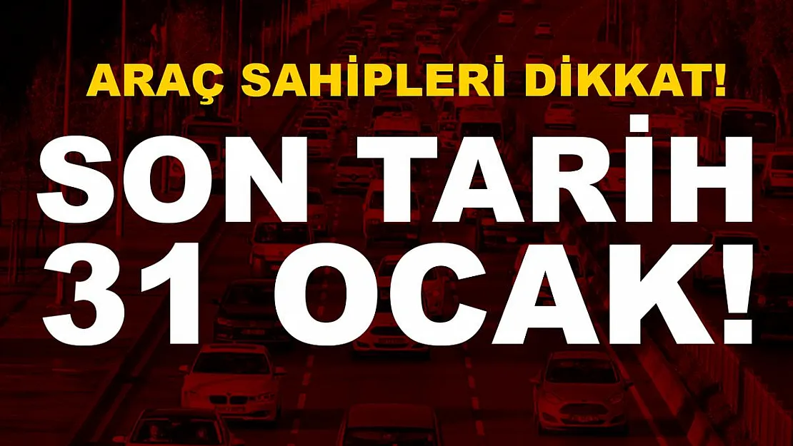 Araç sahipleri dikkat! Son tarih 31 Ocak! Acele edin!
