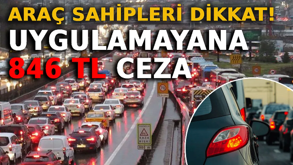 Araç Sahipleri Dikkat! Uygulamayana 846 TL Ceza Kesilecek