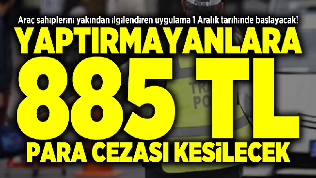 Araç sahiplerini yakından ilgilendiren uygulama 1 Aralık tarihinde başlayacak! Yaptırmayanlara 885 TL ceza kesilecek
