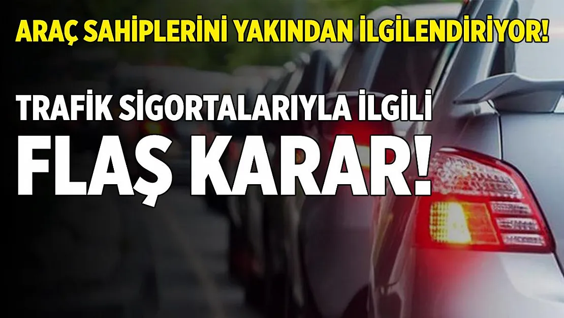Araç sahiplerini yakından ilgilendiriyor! Trafik sigortalarıyla ilgili flaş karar!