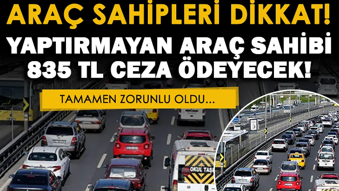 Araç sahiplerinin yaptırması zorunlu oldu! Yaptırmayan 835 TL ödeyecek