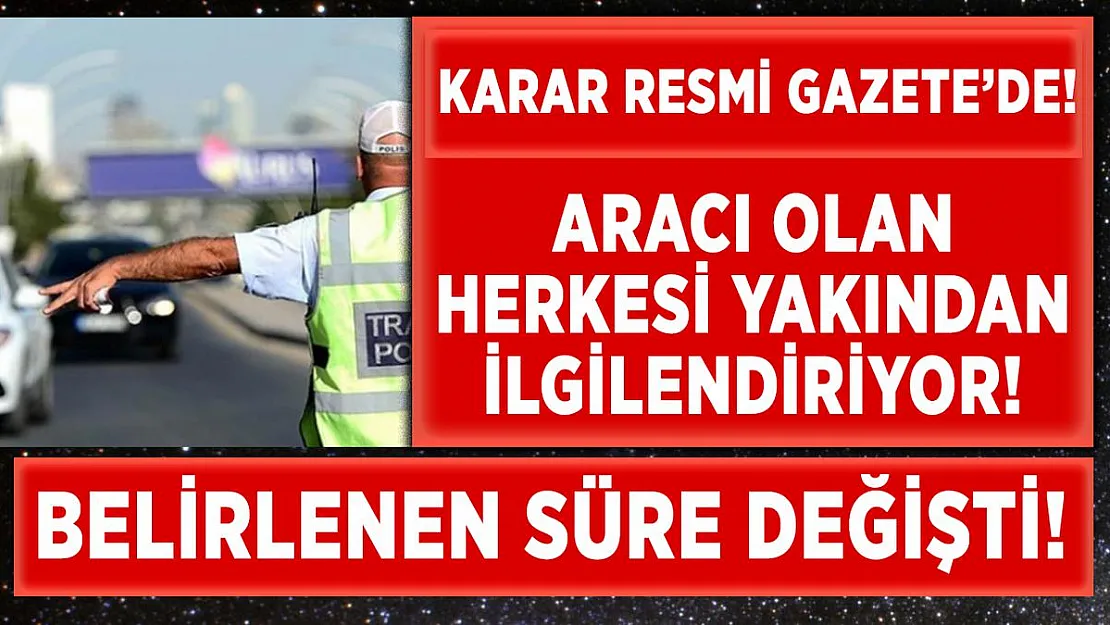 Aracı olan herkesi yakından ilgilendiriyor! Süre değişti!