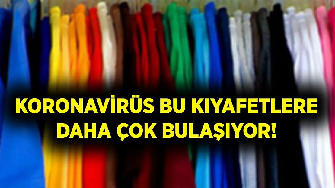 Araştırma sonuçları şoke etti! Koronavirüs bu kıyafetlerin üzerinde daha çok kalıyor!