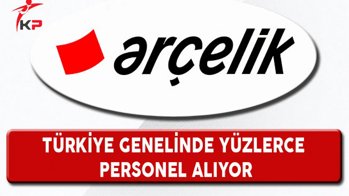 Arçelik Türkiye Geneli Personel Alım İlanı