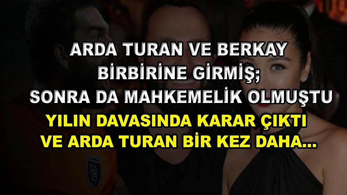 Arda Turan ve Berkay Birbirine Girmiş Sonra da Mahkemelik Olmuştu: Yılın Davasında Karar Çıktı ve Arda Turan Bir Kez Daha…