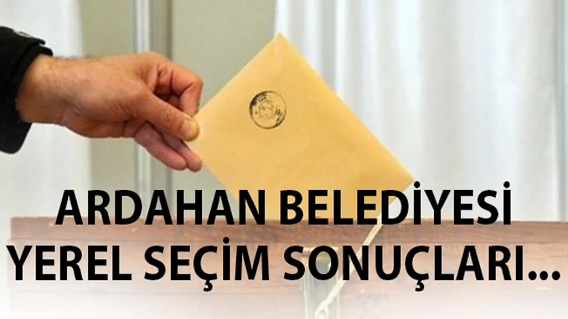 Ardahan 31 Mart 2019 Yerel Seçim Sonuçları Belli Oldu- Ardahan'da Seçimi Kim Kazandı?