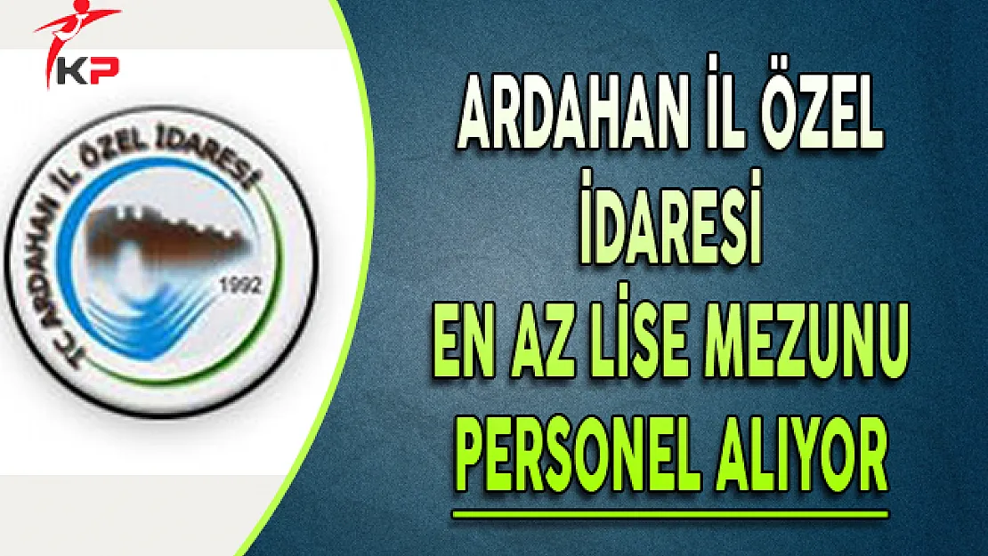 Ardahan İl Özel İdaresine En Az Lise Mezunu Personel Alınıyor