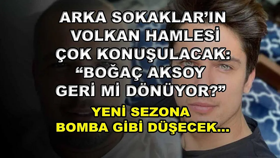 Arka Sokaklar'ın Volkan Hamlesi Çok Konuşulacak: 'Boğaç Aksoy Geri Mi Dönüyor?' Yeni Sezona Bomba Gibi Düşecek…