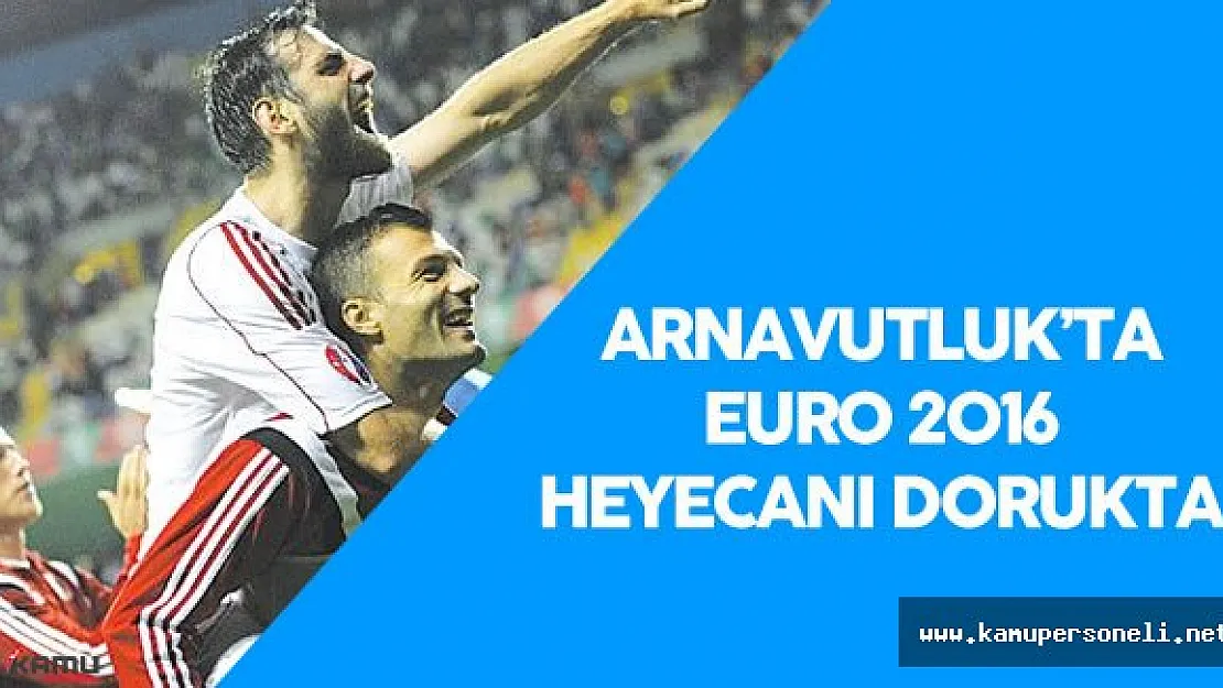 Arnavutluk Halkı EURO 2016 Heyecanı Yaşıyor