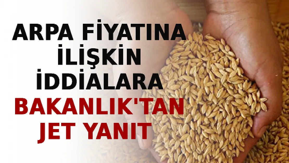 Arpa Fiyatına İlişkin İddialara Bakanlık'tan Jet Yanıt