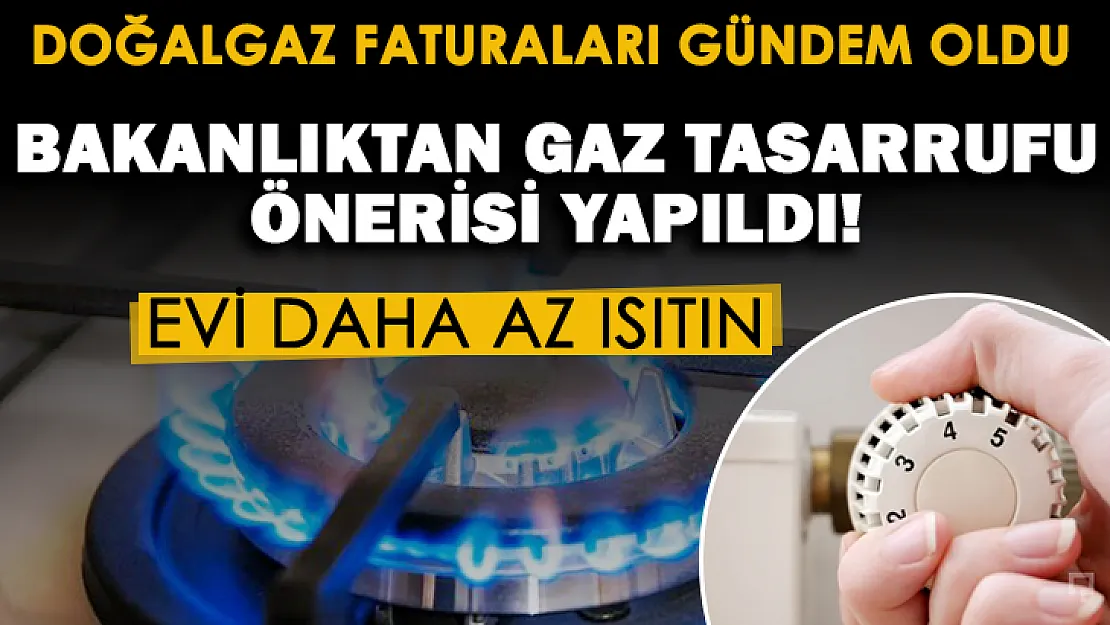 Artan doğalgaz faturaları gündem oldu: Bakan Dönmez Gaz tasarrufu önerisi yaptı: Evi daha az ısıtın