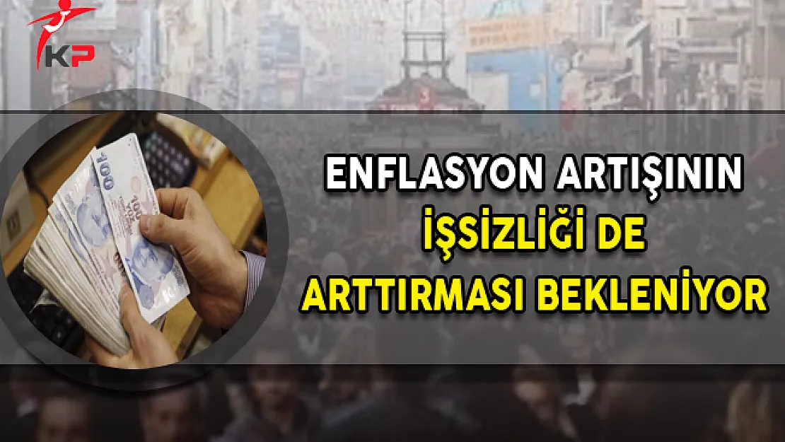 Artan Enflasyonun İşsizliği de Arttırması Bekleniyor