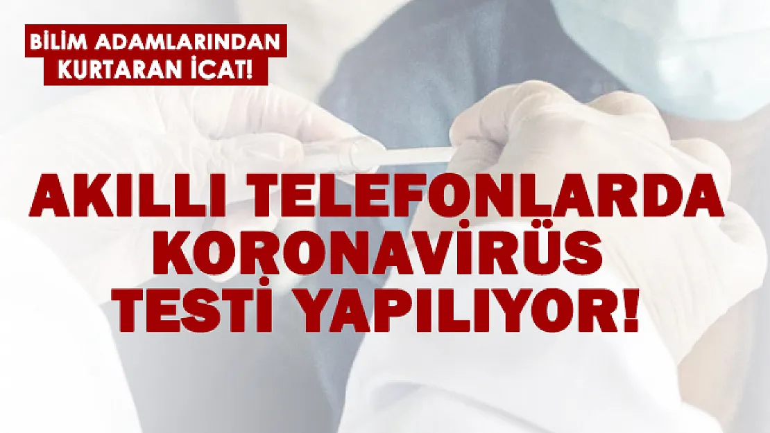 Artık akıllı telefonlarla koronavirüs testi yapılıyor!