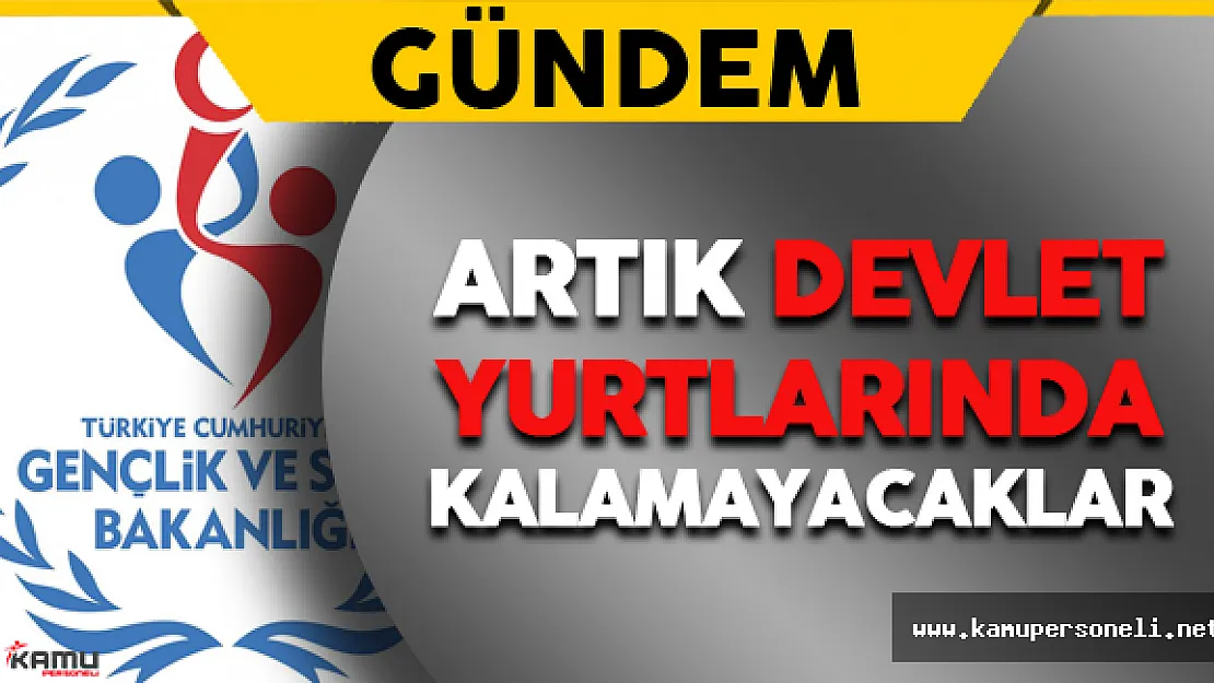 Artık Devlet Yurtlarında Kalamayacaklar