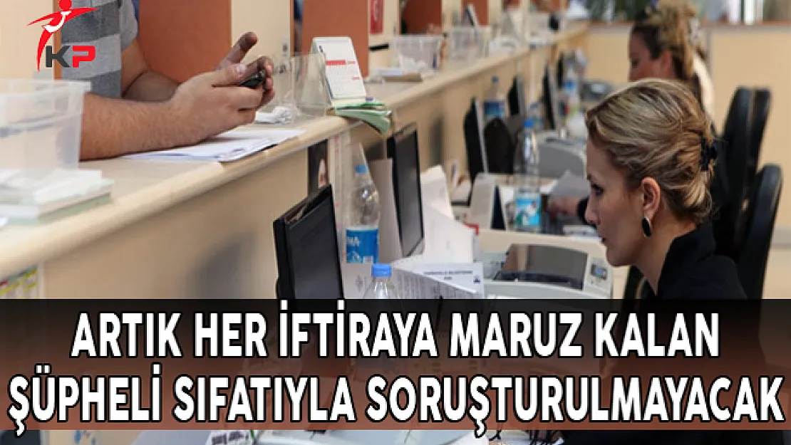 Artık Her İftiraya Maruz Kalan 'Şüpheli' Sıfatıyla Soruşturulmayacak