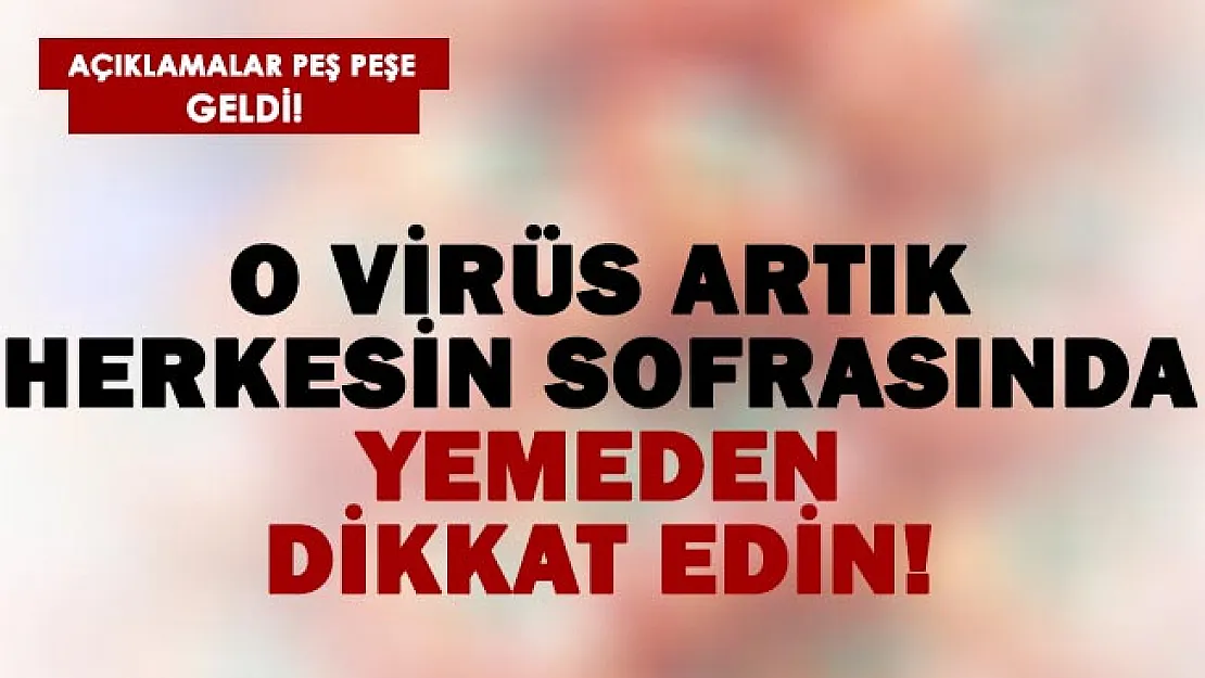 Artık o virüs herkesin sofrasında! Yerken dikkat!