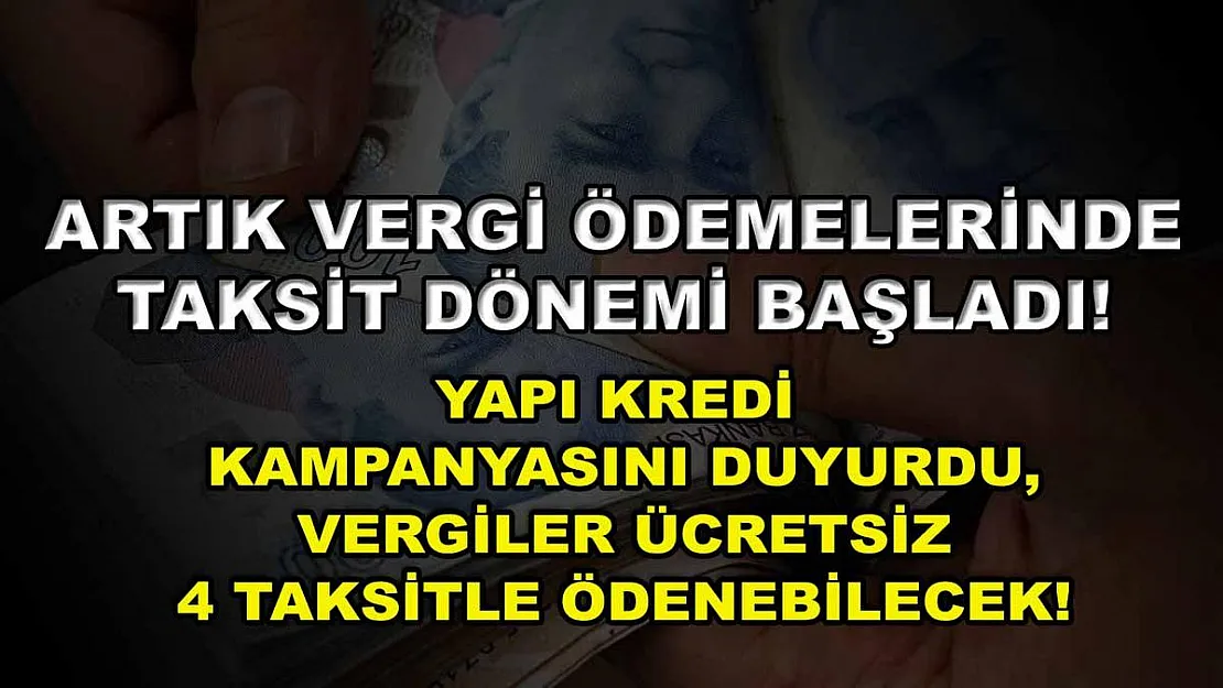Artık vergi ödemelerinde taksit dönemi başladı! Yapı Kredi kampanyasını duyurdu, vergiler ücretsiz 4 taksitle ödenebilecek!