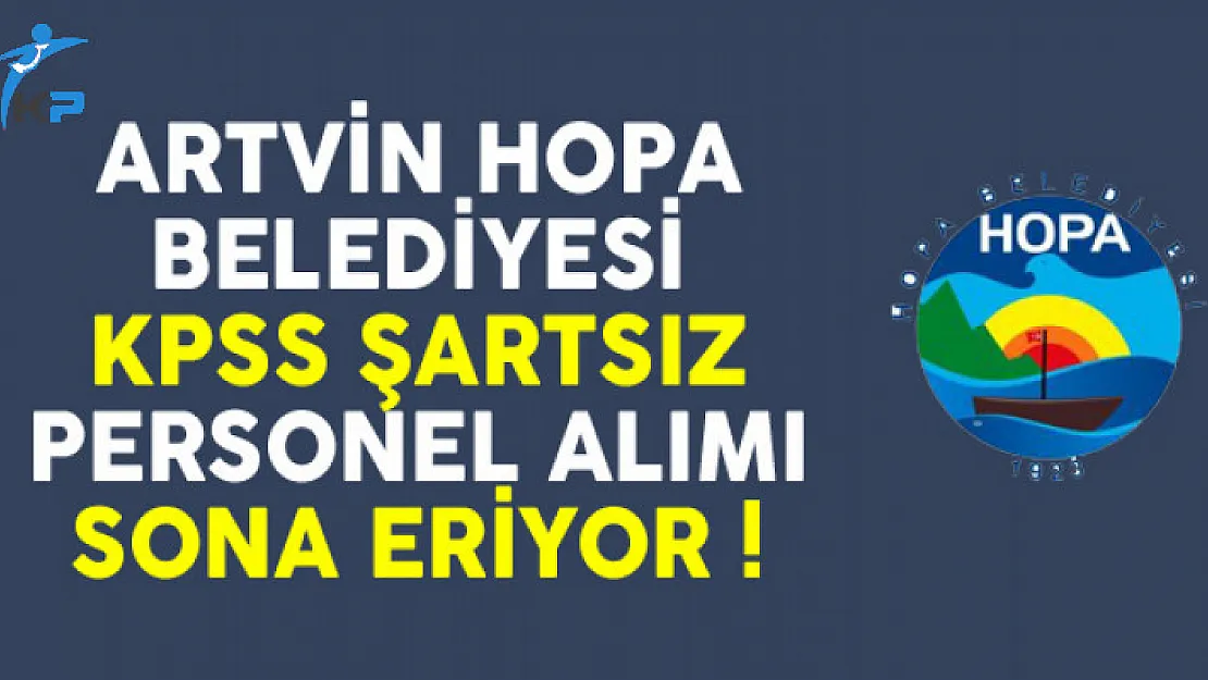 Artin Hopa Belediyesi KPSS Şartsız Personel Alımı Sona Eriyor