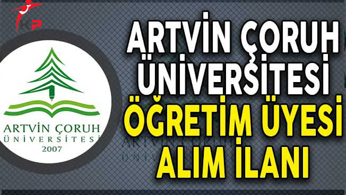 Artvin Çoruh Üniversitesi Öğretim Üyesi Alım İlanı!