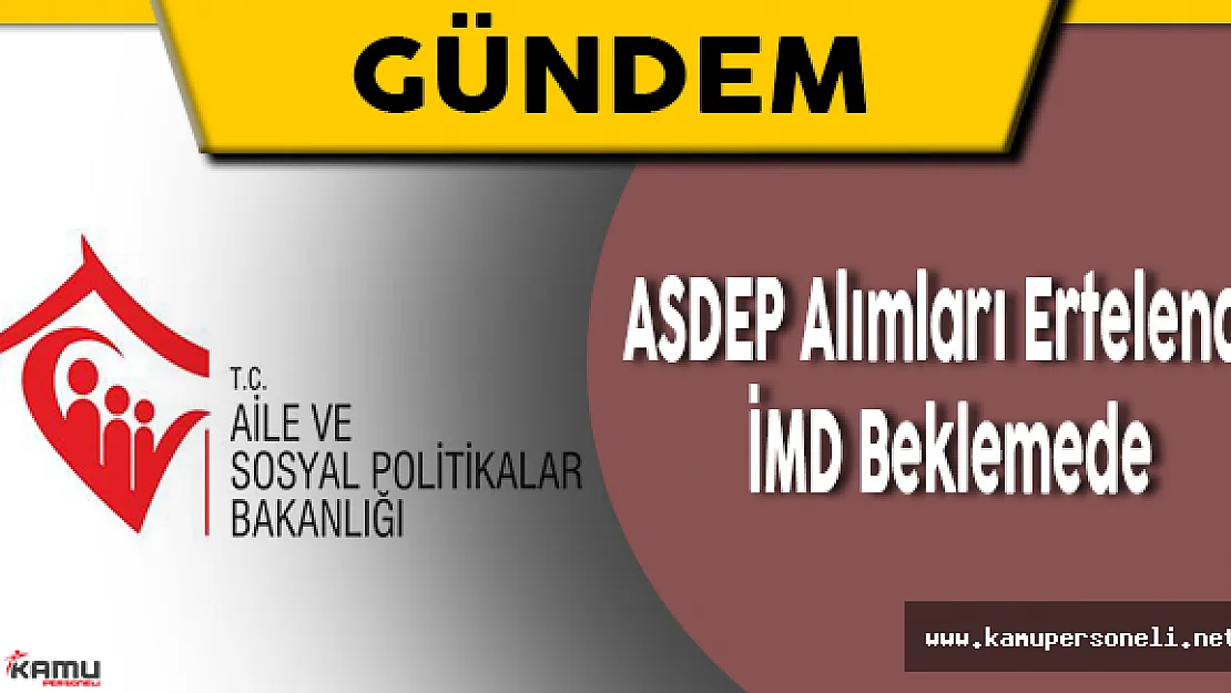 ASDEP Alımları Ertelendi, İMD Beklemede