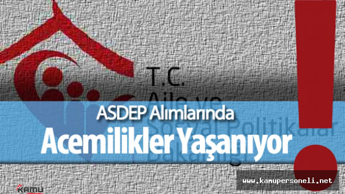 ASDEP Alımlarında Acemilikler Yaşanıyor