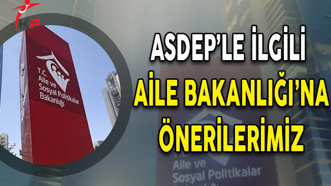 ASDEP Alımlarıyla İlgili Aile Bakanlığı'na Önerilerimiz