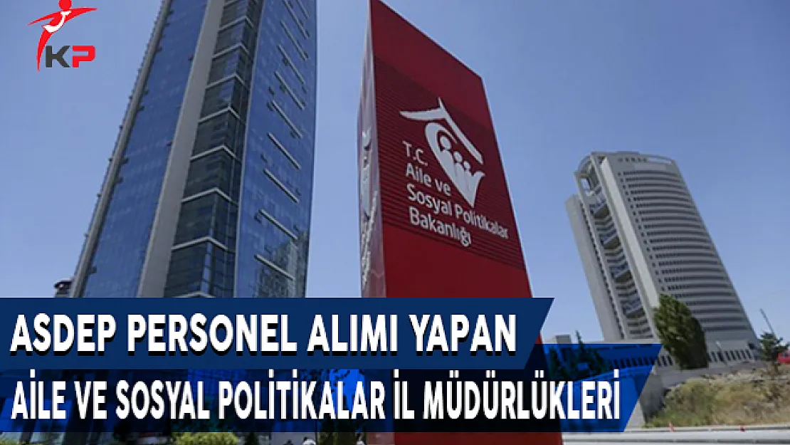 ASDEP Personel Alımı Yapan Aile ve Sosyal Politikalar İl Müdürlükleri