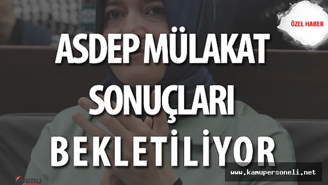ASDEP'te Mülakat Sonuçları Bekletiliyor