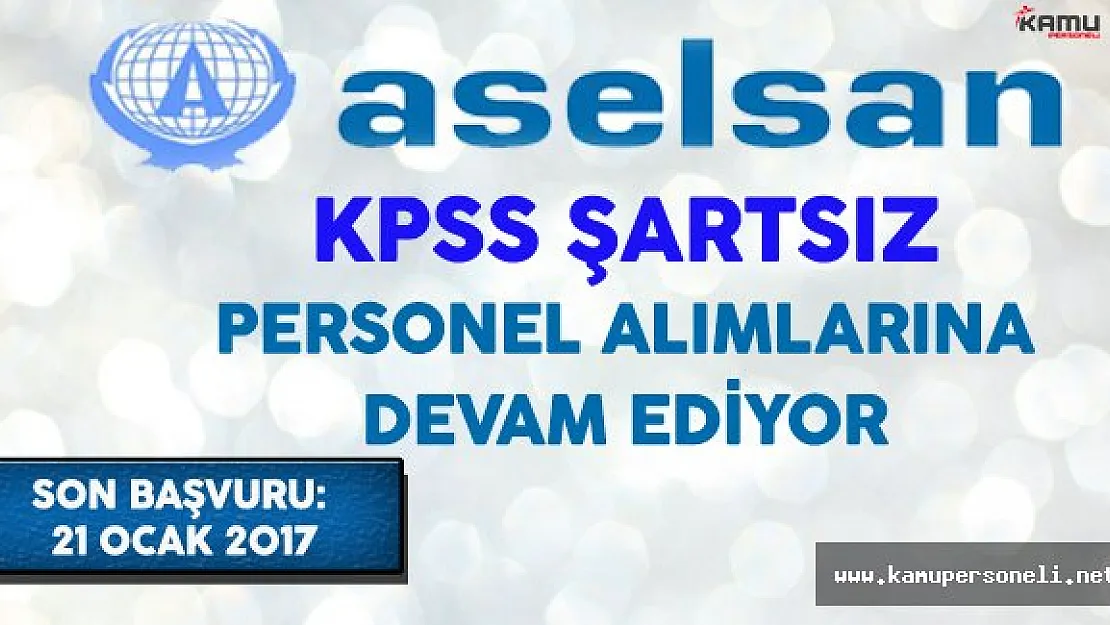 ASELSAN KPSS Şartsız Personel Alımlarına Devam Ediyor