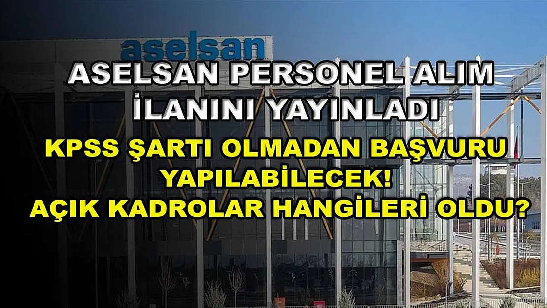 Aselsan personel alım ilanını yayınladı! KPSS şartı olmadan başvuru yapılabilecek! Açık kadrolar hangileri oldu?