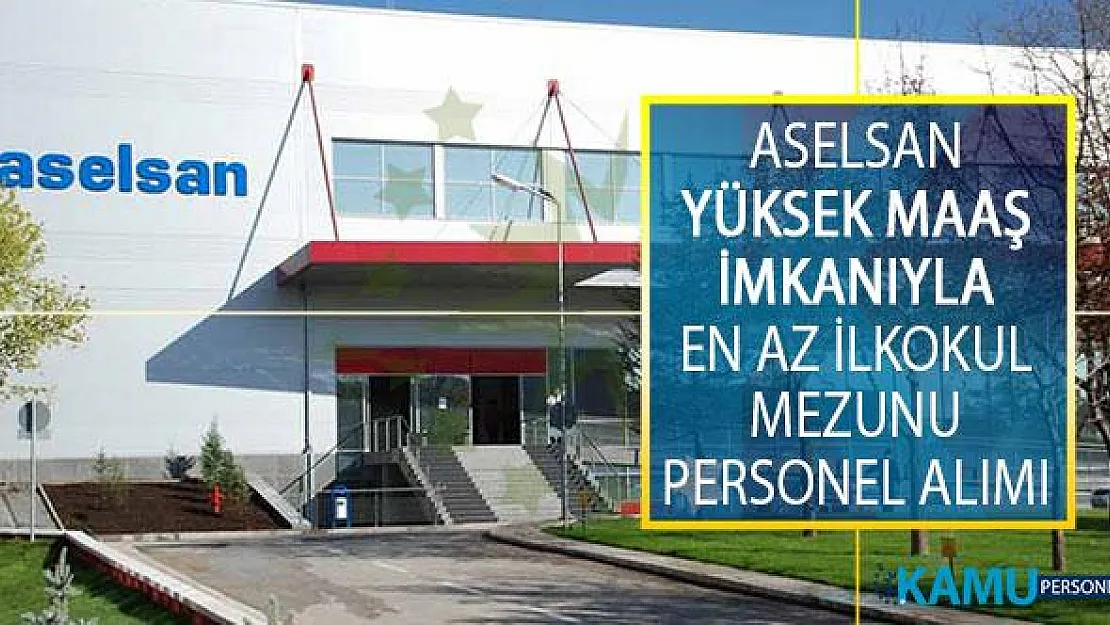 ASELSAN Yüksek Maaş İmkanıyla En Az İlkokul Mezunu Personel Alımı İş İlanı Yayımladı!