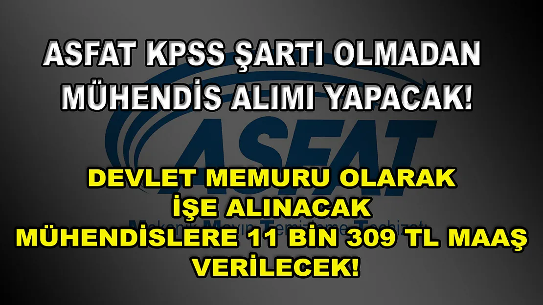 ASFAT KPSS Şartı Olmadan Mühendis Alımı Yapacak! Devlet Memuru Olarak İşe Alınacak Mühendislere 11 Bin 309 TL Maaş Verilecek!