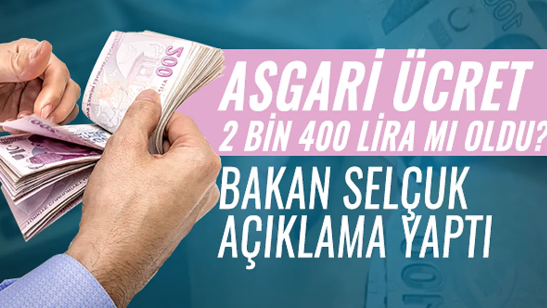 Asgari ücret 2 bin 400 lira mı oldu? Bakan Selçuk açıklama yaptı