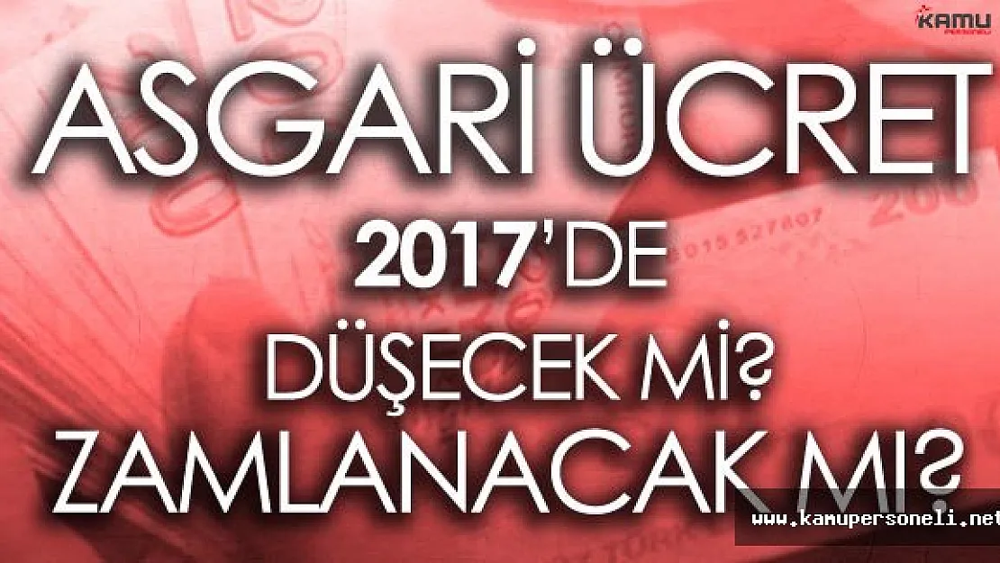 Asgari Ücret 2017 Yılında Düşecek Mi? Zamlanacak Mı ?