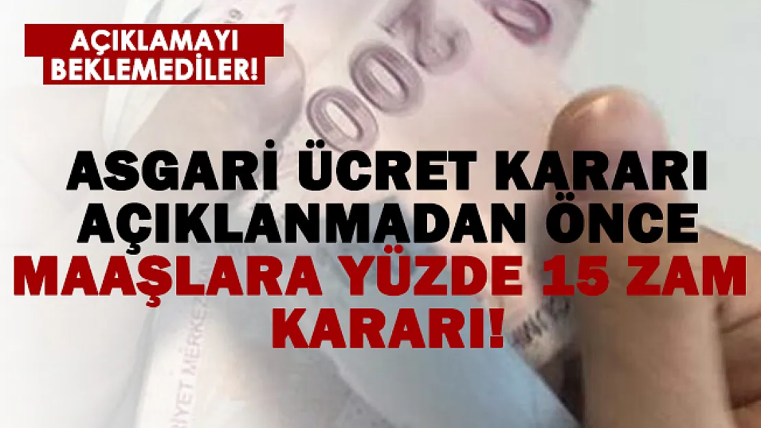 Asgari ücret açıklaması beklenmeden maaşlara yüzde 15 zam geldi!