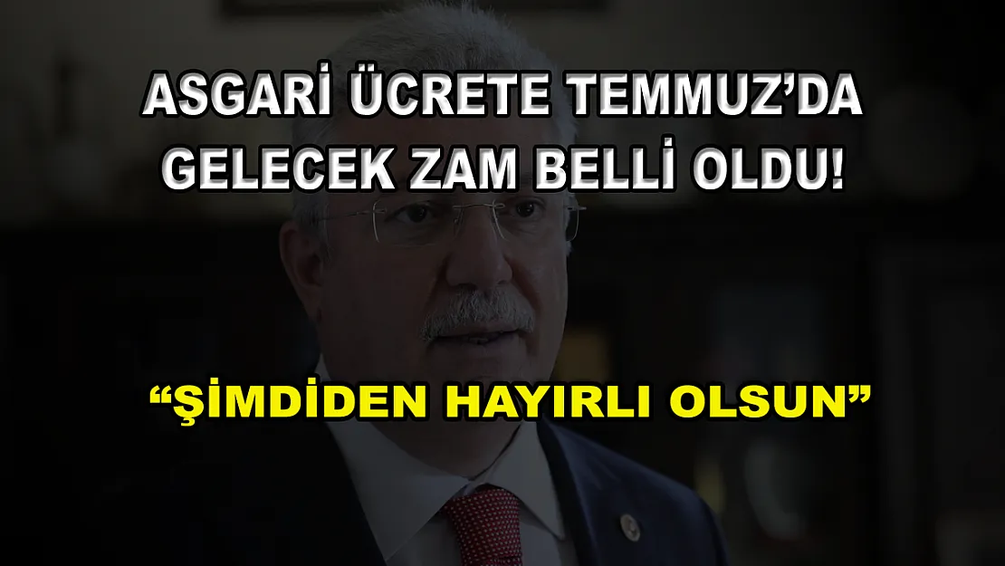 Asgari ücrete Temmuz'da gelecek zam belli oldu! 'Şimdiden hayırlı olsun'