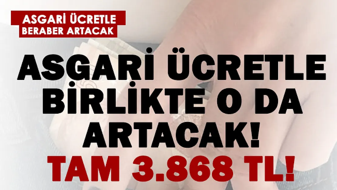 Asgari ücretle birlikte artacağı açıklandı! 3.868 TL olacak!