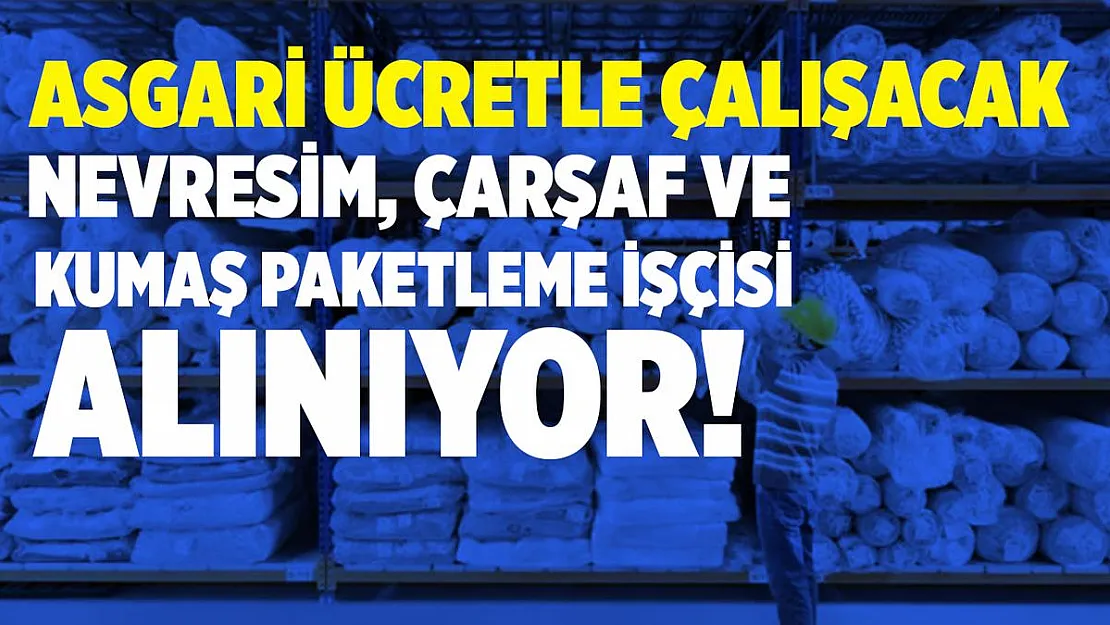 Asgari ücretle çalışacak nevresim, çarşaf ve kumaş paketleme işçisi alınacak!