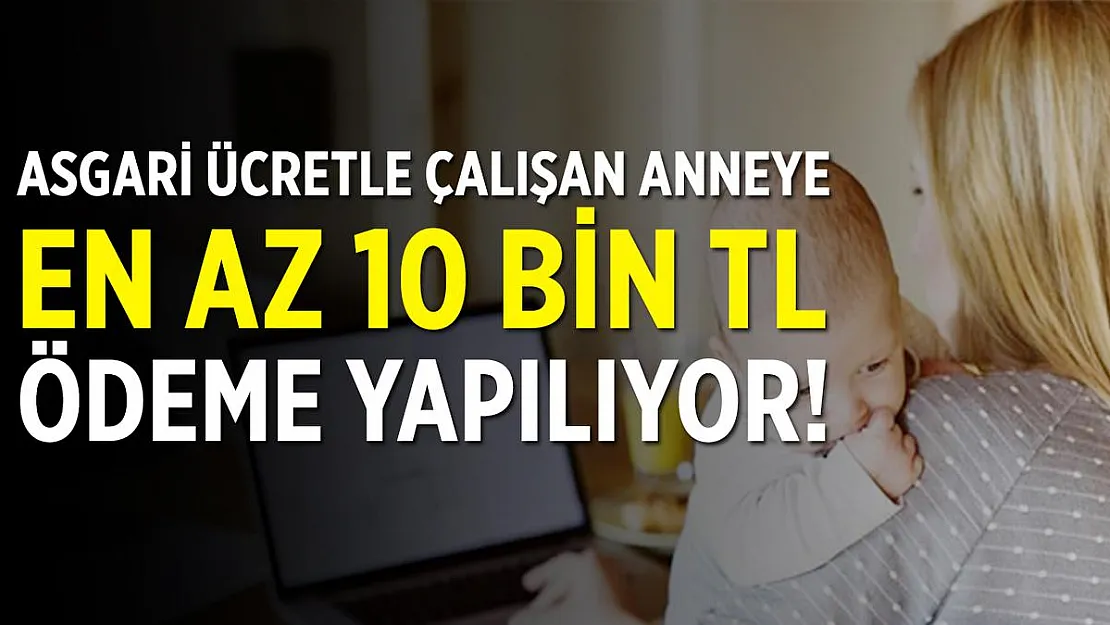 Asgari ücretle çalışan anneye en az 10 bin TL nakit ödeme yapılıyor!