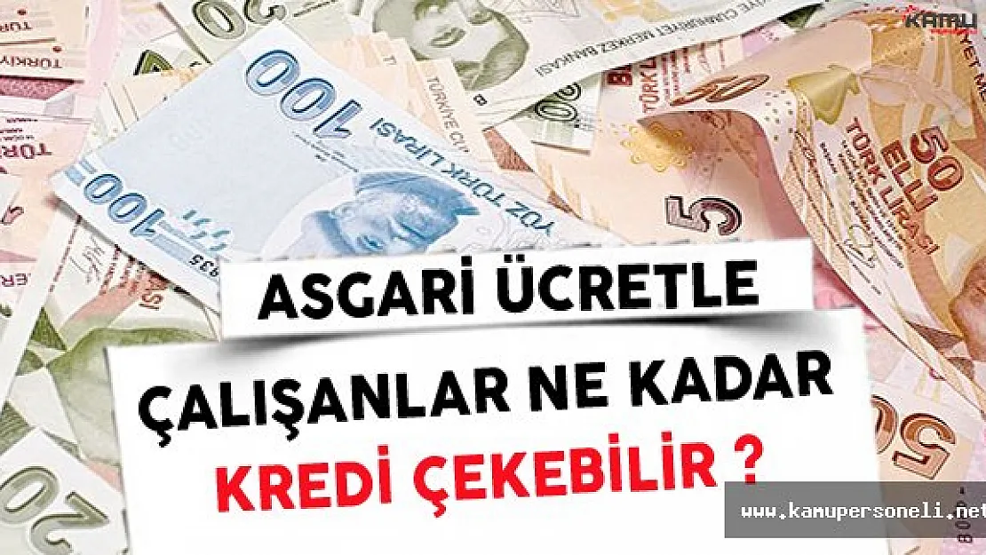 Asgari Ücretle Çalışanlar Ne Kadar Kredi Çekebilir ?