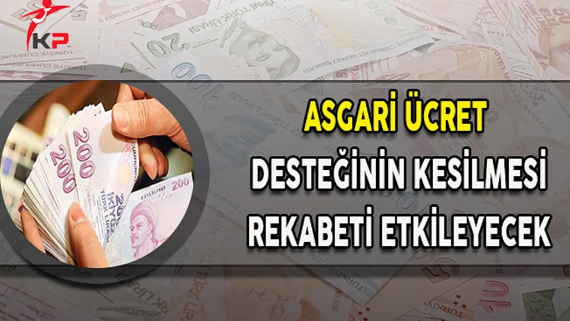 Asgari Ücretlerde Devlet Desteğinin Kesilmesi Rekabet Gücünü Olumsuz Etkiler