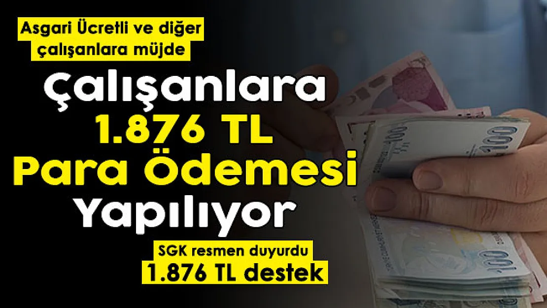 Asgari ücretli ve diğer çalışanlara 1.876 lira destek veriliyor! SGK müjdeli haberi resmen duyurdu