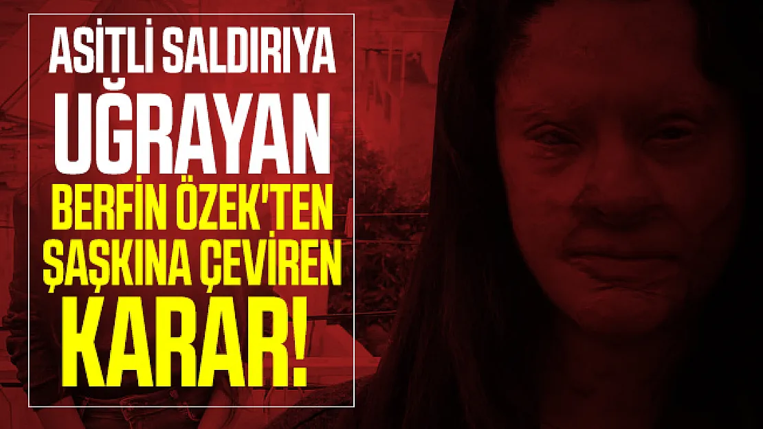 Asitli saldırıya uğrayan Berfin Özek'ten şaşkına çeviren karar!