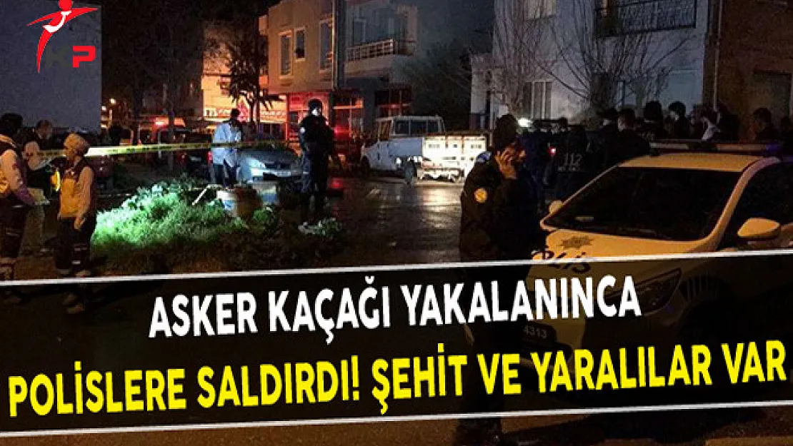 Asker Kaçağı Yakalanınca Polislere Saldırdı! Şehit ve Yaralılar Var