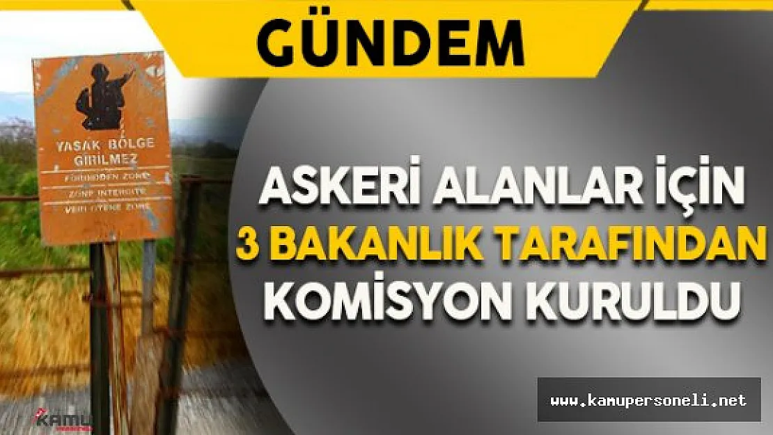 Askeri Alanlar İçin 3 Bakanlıktan Oluşan Komisyon Kuruldu