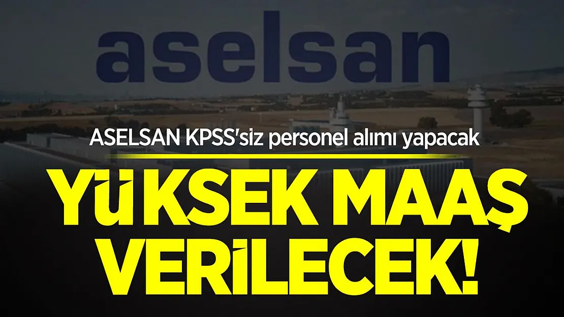 Askerî Elektronik Sanayi ASELSAN KPSS'siz yüksek maaşla personel alımı yapacak