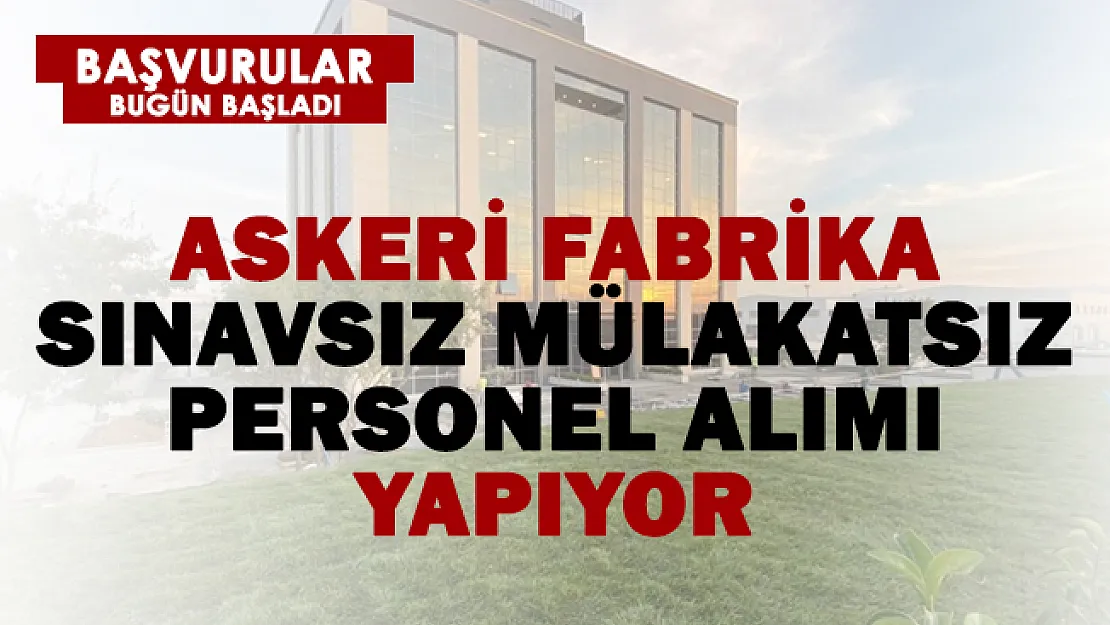 Askeri fabrika sınavsız mülakatsız personel alımı yapıyor!