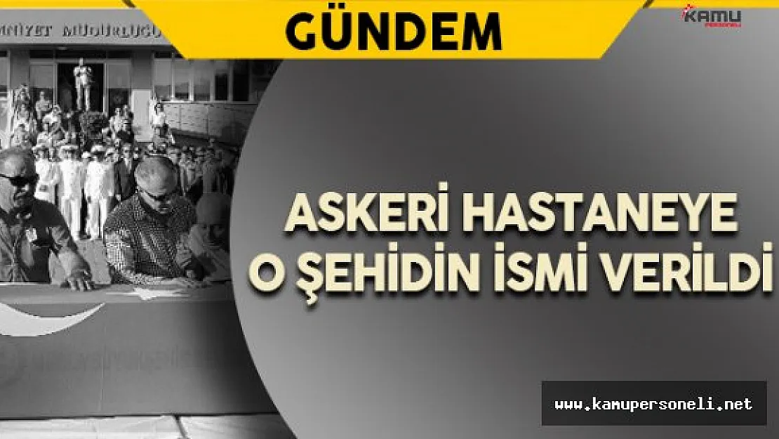 Askeri Hastaneye O Şehidin İsmi Verildi